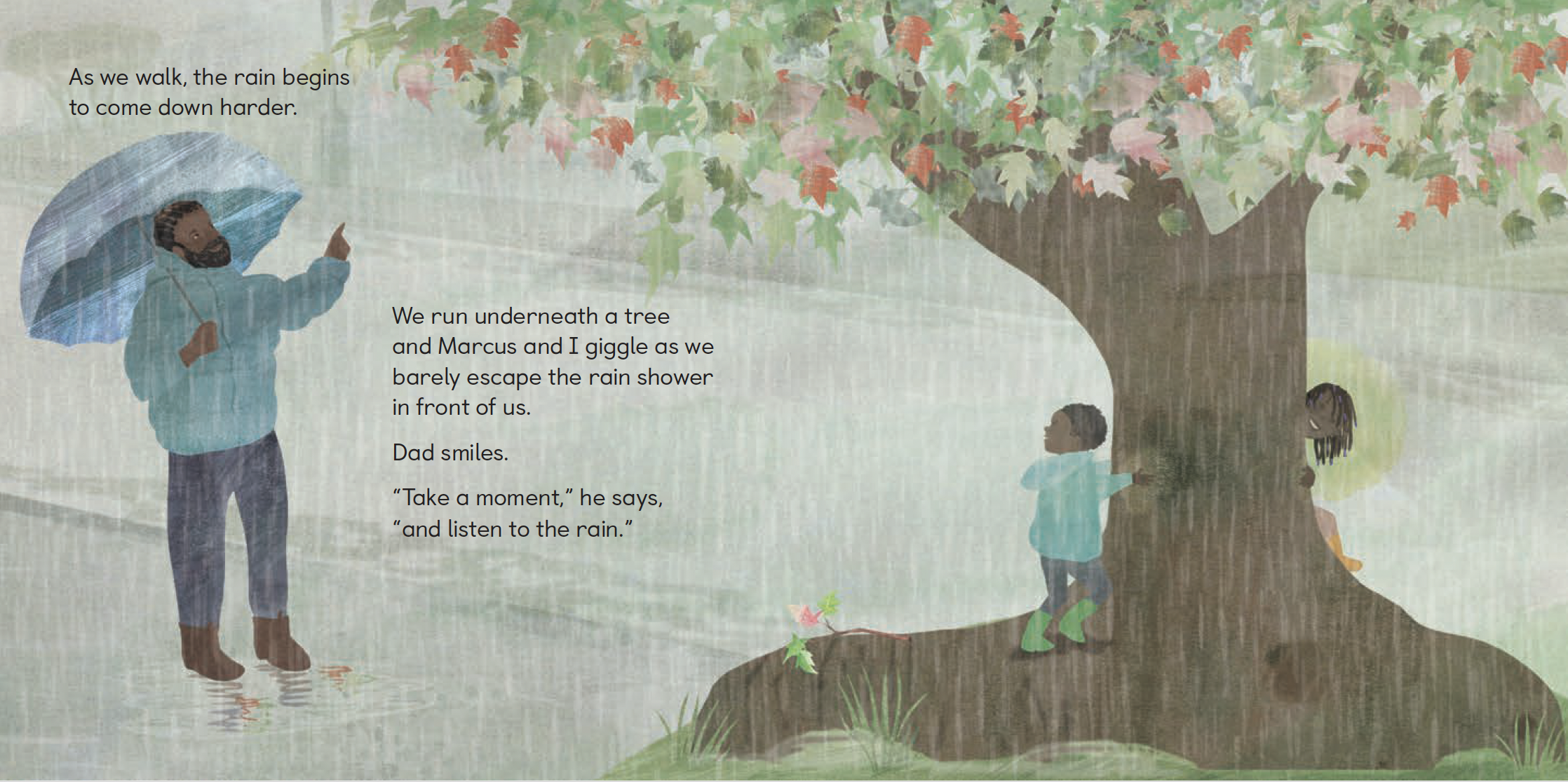 A young girl and her younger brother take shelter underneath a tree in their neighborhood, and they laugh. Their Dad reminds them to take a moment and listen to the rain. From Dan McCauley's book, Thank You, Rain.